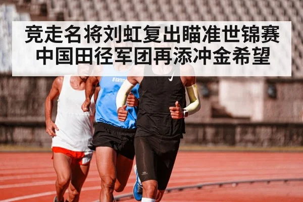 竞走名将刘虹复出瞄准世锦赛 中国田径军团再添冲金希望